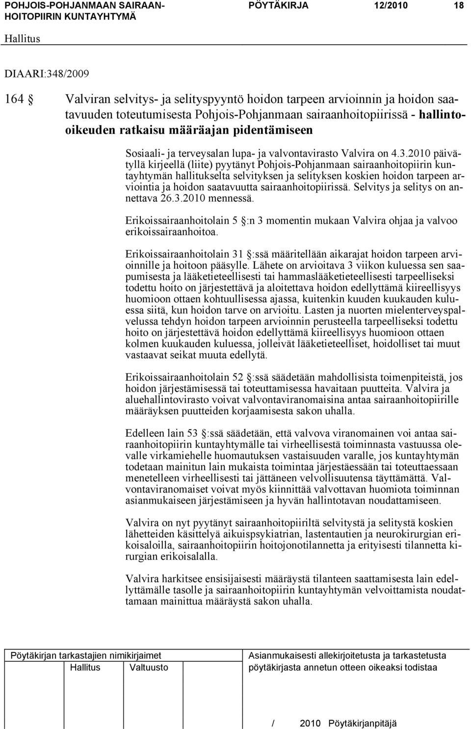 2010 päivätyllä kirjeellä (liite) pyytänyt Pohjois-Pohjanmaan sairaanhoitopiirin kuntayhtymän hallitukselta selvityksen ja selityksen koskien hoidon tarpeen arviointia ja hoidon saatavuutta