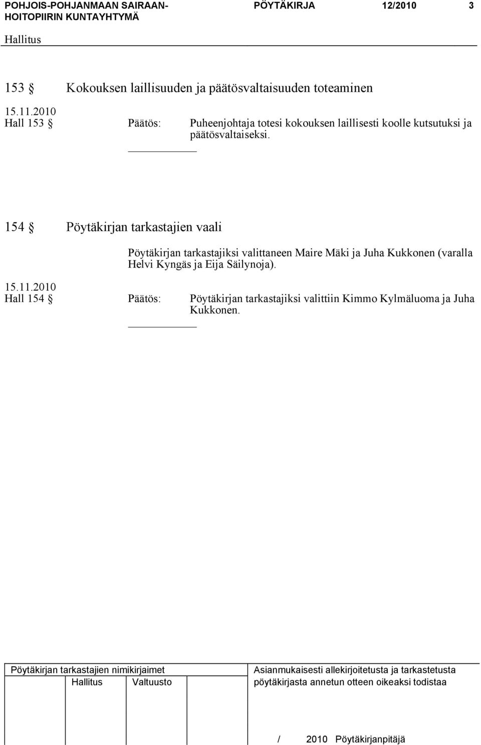 154 Pöytäkirjan tarkastajien vaali Pöytäkirjan tarkastajiksi valittaneen Maire Mäki ja Juha Kukkonen (varalla Helvi