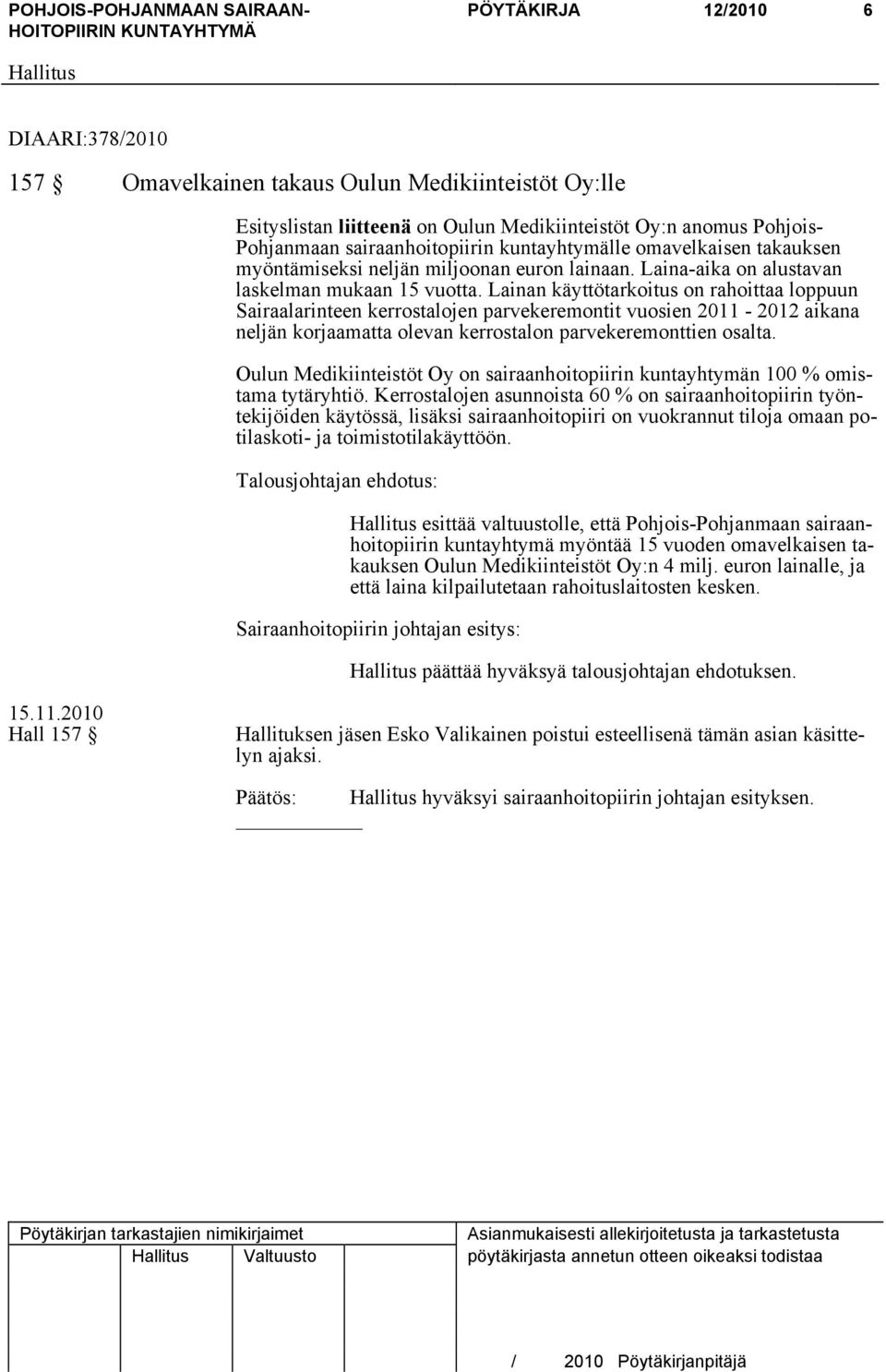 Lainan käyttötarkoitus on rahoittaa loppuun Sairaalarinteen kerrostalojen parvekeremontit vuosien 2011-2012 aikana neljän korjaamatta olevan kerrostalon parvekeremonttien osalta.