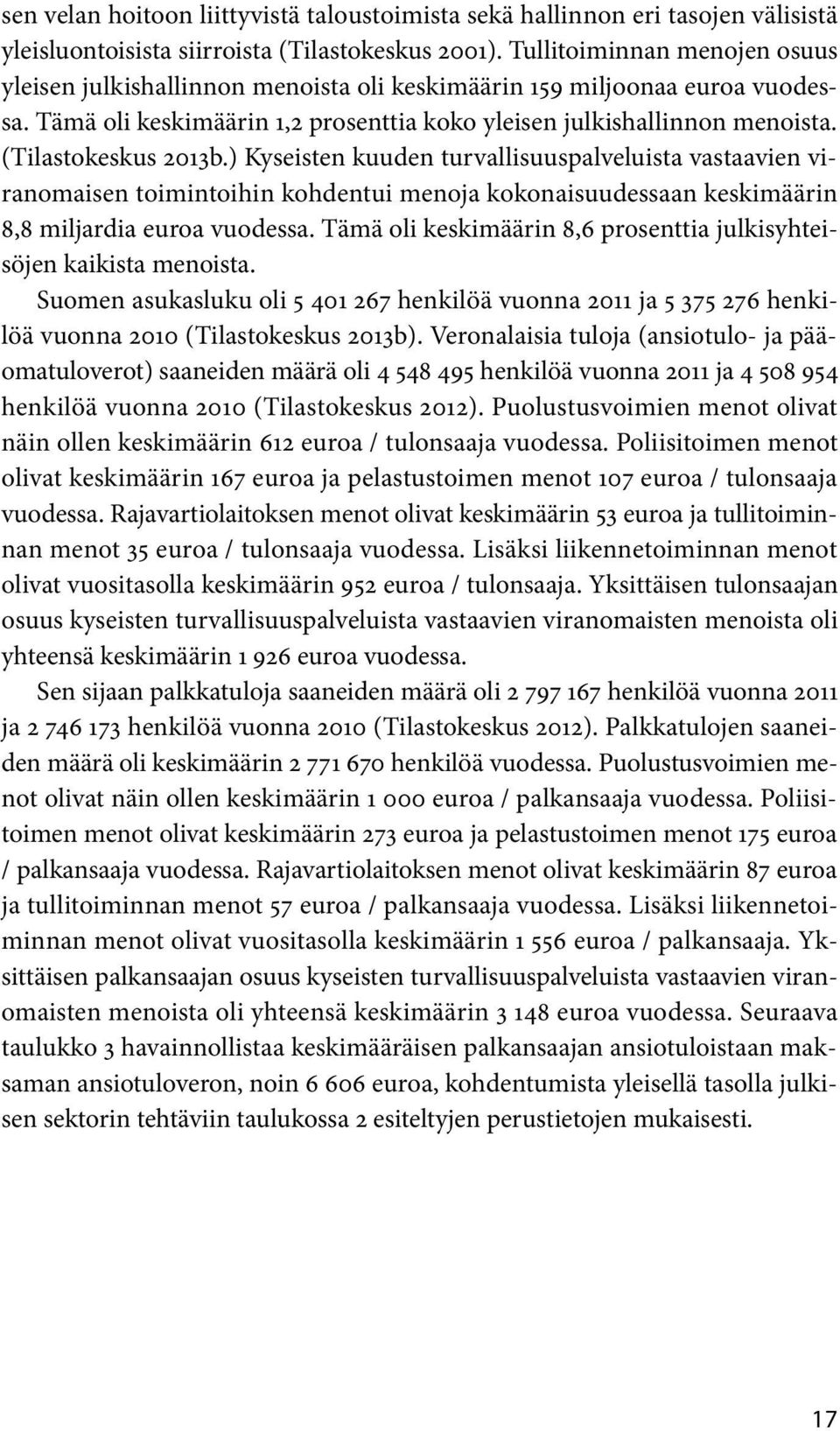 (Tilastokeskus 2013b.) Kyseisten kuuden turvallisuuspalveluista vastaavien viranomaisen toimintoihin kohdentui menoja kokonaisuudessaan keskimäärin 8,8 miljardia euroa vuodessa.