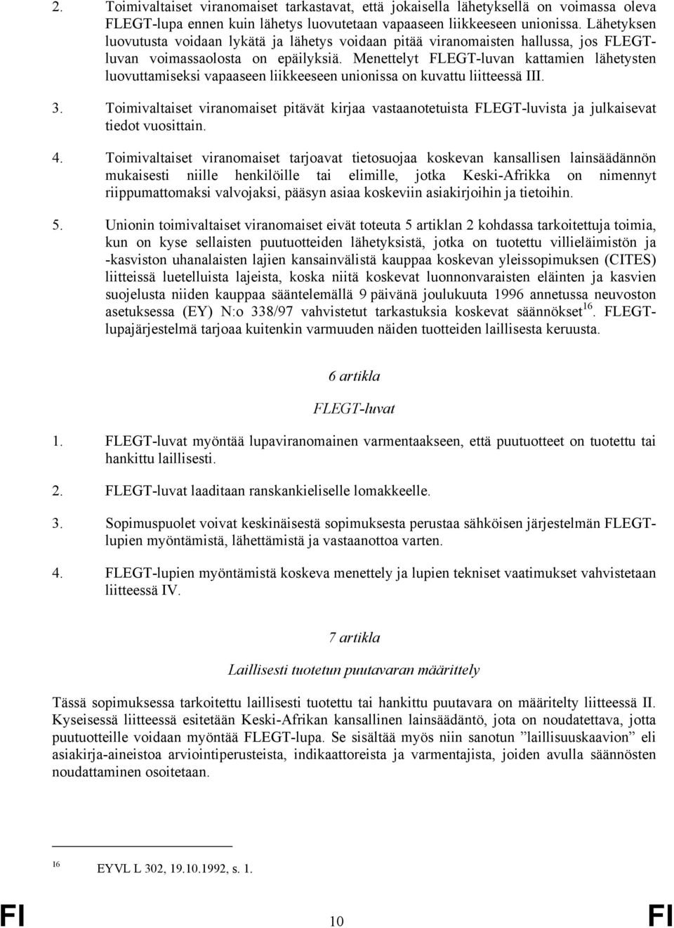 Menettelyt FLEGT-luvan kattamien lähetysten luovuttamiseksi vapaaseen liikkeeseen unionissa on kuvattu liitteessä III. 3.