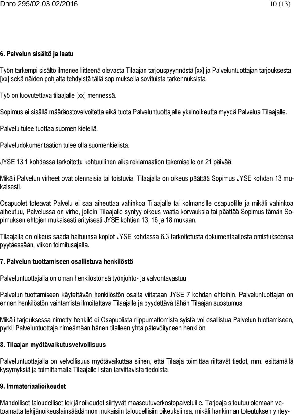 sovituista tarkennuksista. Työ on luovutettava tilaajalle [xx] mennessä. Sopimus ei sisällä määräostovelvoitetta eikä tuota Palveluntuottajalle yksinoikeutta myydä Palvelua Tilaajalle.