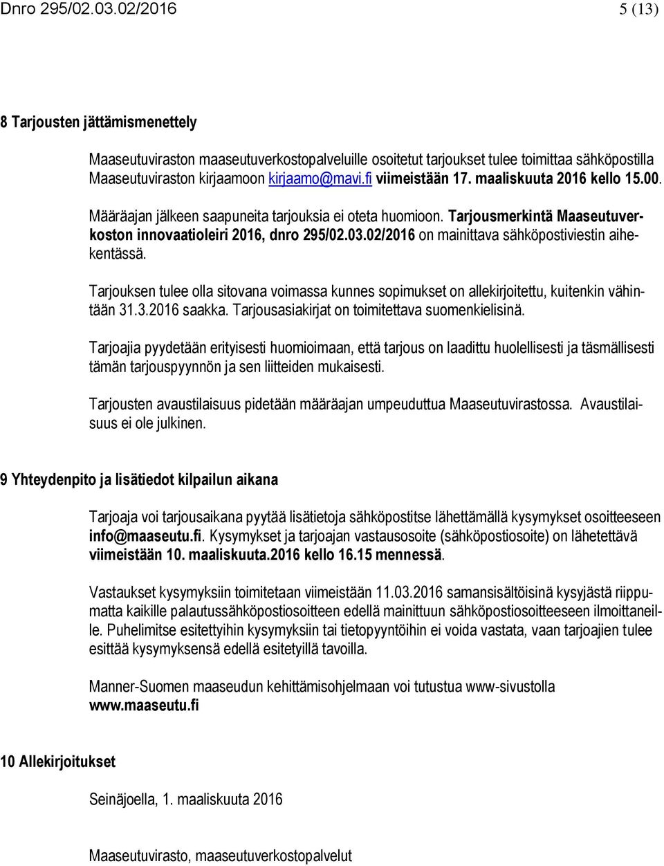 02/2016 on mainittava sähköpostiviestin aihekentässä. Tarjouksen tulee olla sitovana voimassa kunnes sopimukset on allekirjoitettu, kuitenkin vähintään 31.3.2016 saakka.