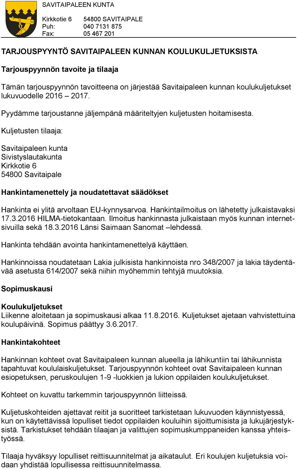 Kuljetusten tilaaja: Savitaipaleen kunta Sivistyslautakunta 54800 Savitaipale Hankintamenettely ja noudatettavat säädökset Hankinta ei ylitä arvoltaan EU-kynnysarvoa.