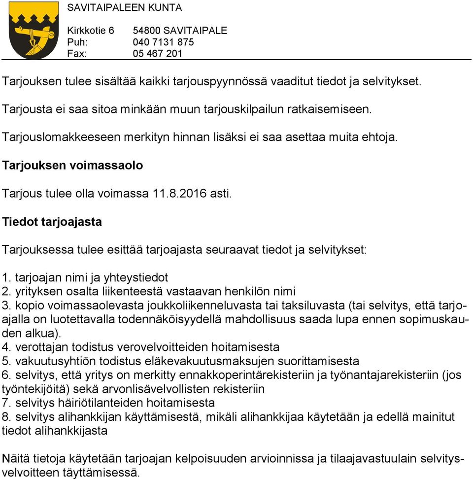 Tiedot tarjoajasta Tarjouksessa tulee esittää tarjoajasta seuraavat tiedot ja selvitykset: 1. tarjoajan nimi ja yhteystiedot 2. yrityksen osalta liikenteestä vastaavan henkilön nimi 3.