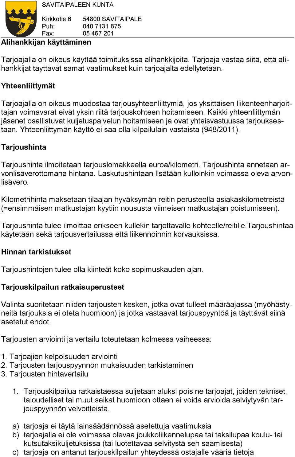 Yhteenliittymät Tarjoajalla on oikeus muodostaa tarjousyhteenliittymiä, jos yksittäisen liikenteenharjoittajan voimavarat eivät yksin riitä tarjouskohteen hoitamiseen.