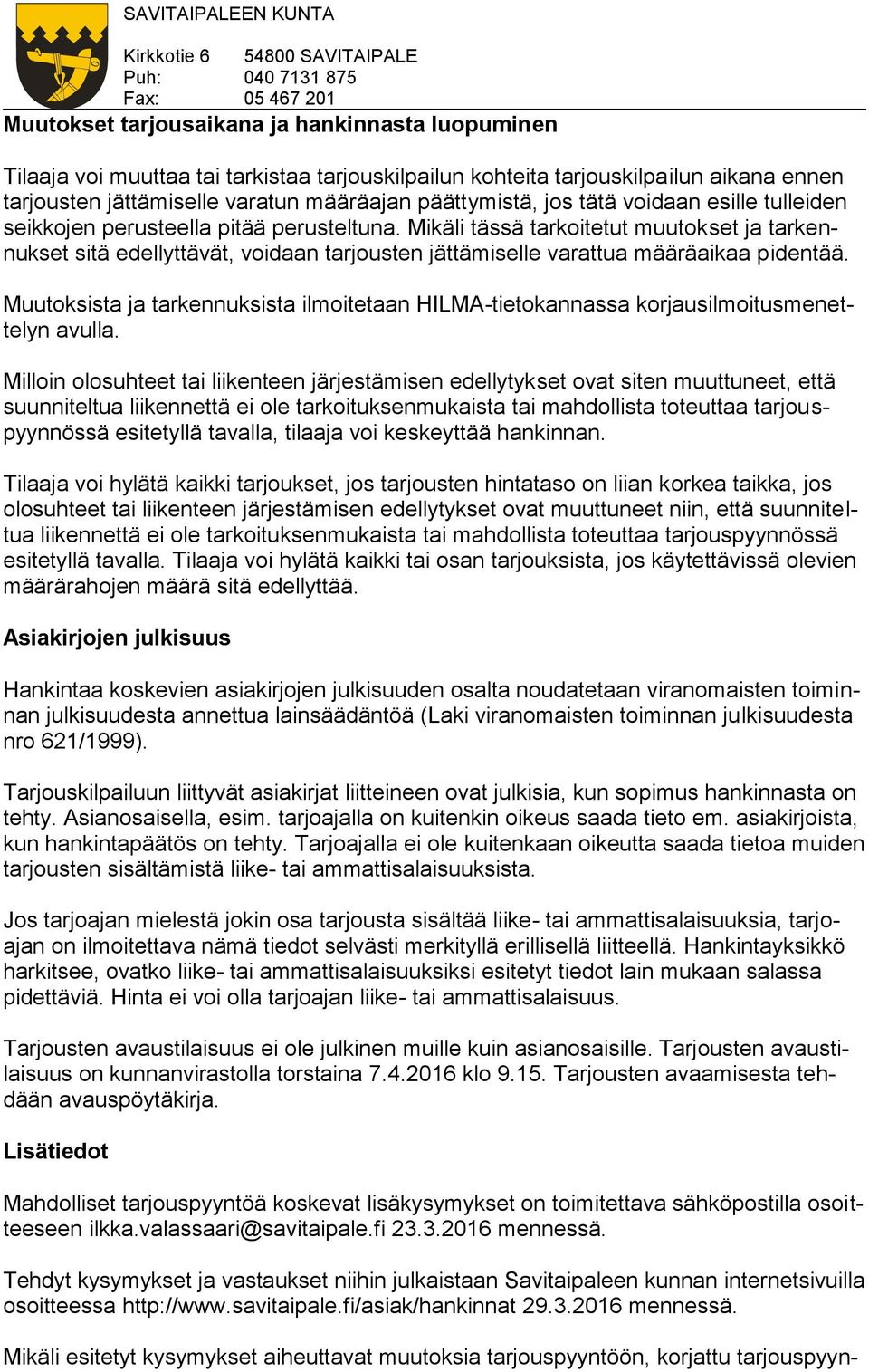 Mikäli tässä tarkoitetut muutokset ja tarkennukset sitä edellyttävät, voidaan tarjousten jättämiselle varattua määräaikaa pidentää.