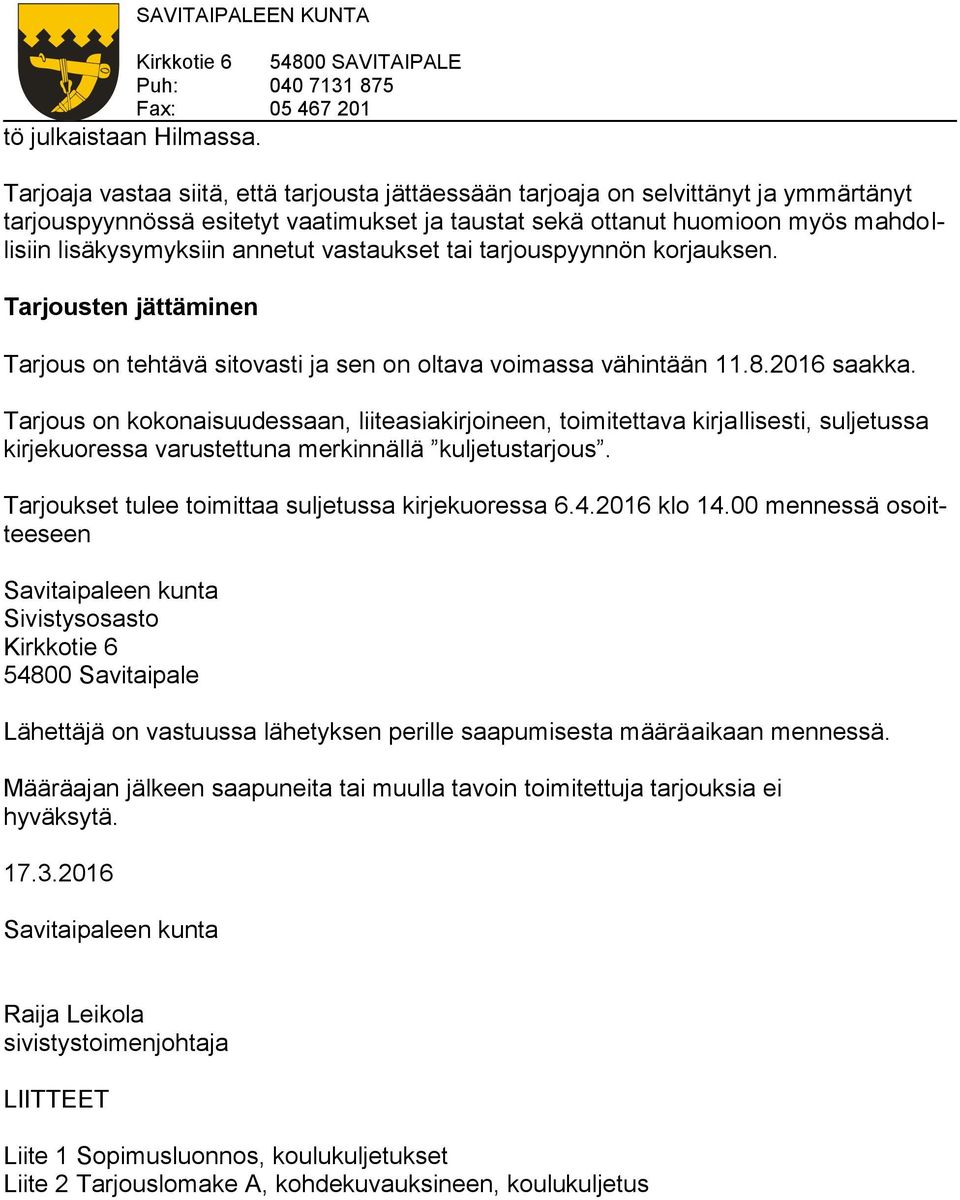 annetut vastaukset tai tarjouspyynnön korjauksen. Tarjousten jättäminen Tarjous on tehtävä sitovasti ja sen on oltava voimassa vähintään 11.8.2016 saakka.