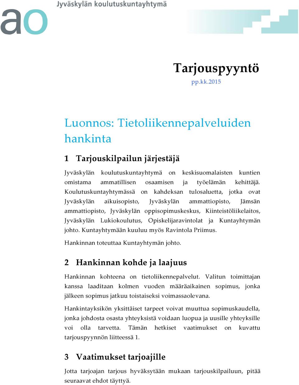 Koulutuskuntayhtymässä on kahdeksan tulosaluetta, jotka ovat Jyväskylän aikuisopisto, Jyväskylän ammattiopisto, Jämsän ammattiopisto, Jyväskylän oppisopimuskeskus, Kiinteistöliikelaitos, Jyväskylän