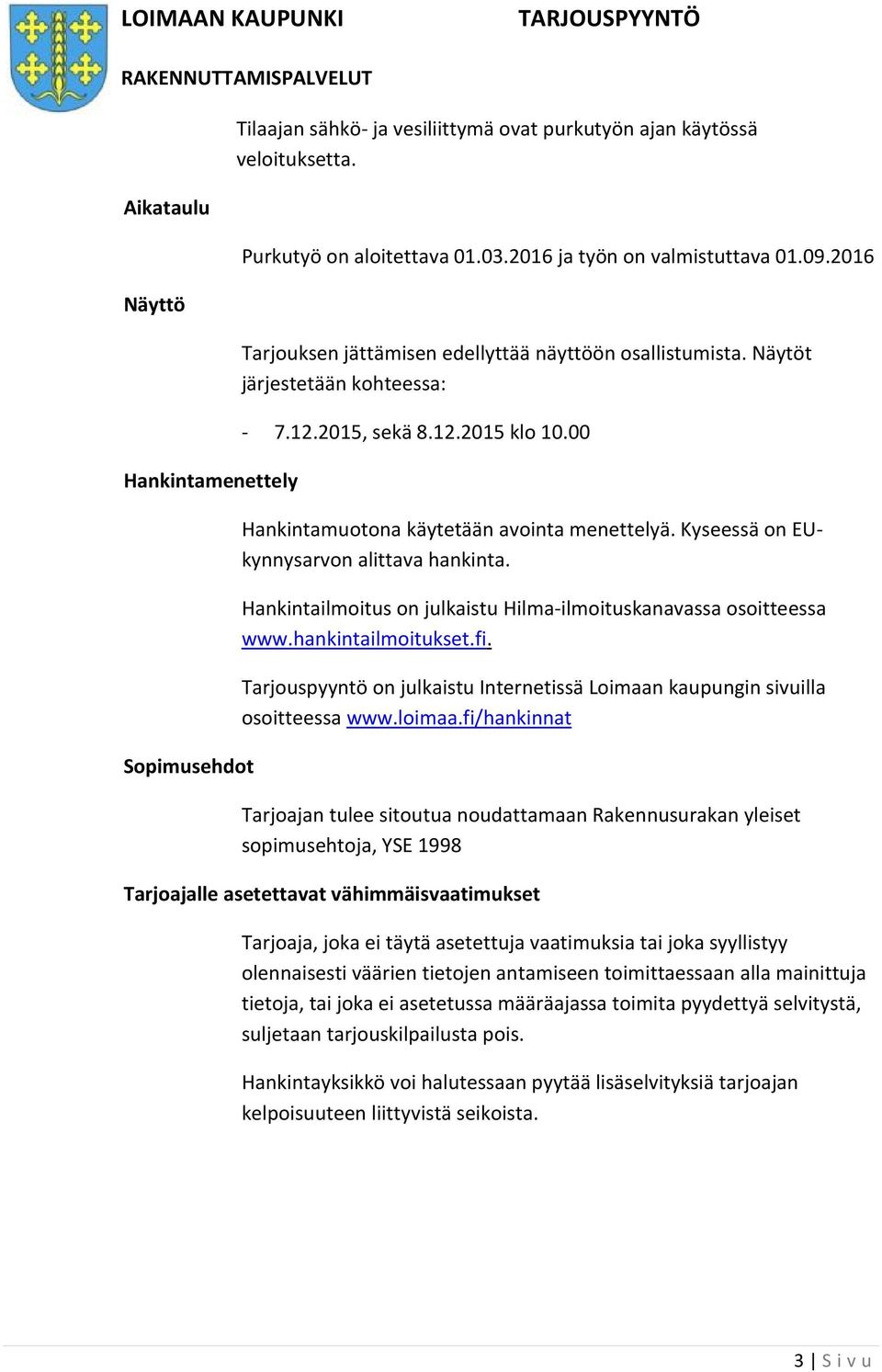 Kyseessä on EUkynnysarvon alittava hankinta. Hankintailmoitus on julkaistu Hilma-ilmoituskanavassa osoitteessa www.hankintailmoitukset.fi.