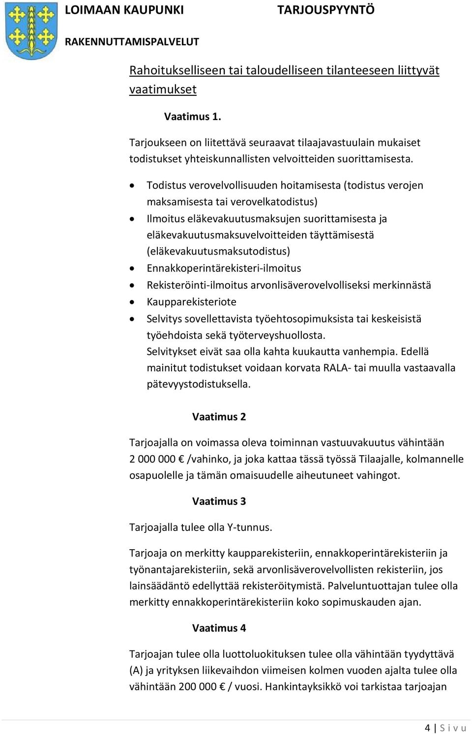 Todistus verovelvollisuuden hoitamisesta (todistus verojen maksamisesta tai verovelkatodistus) Ilmoitus eläkevakuutusmaksujen suorittamisesta ja eläkevakuutusmaksuvelvoitteiden täyttämisestä