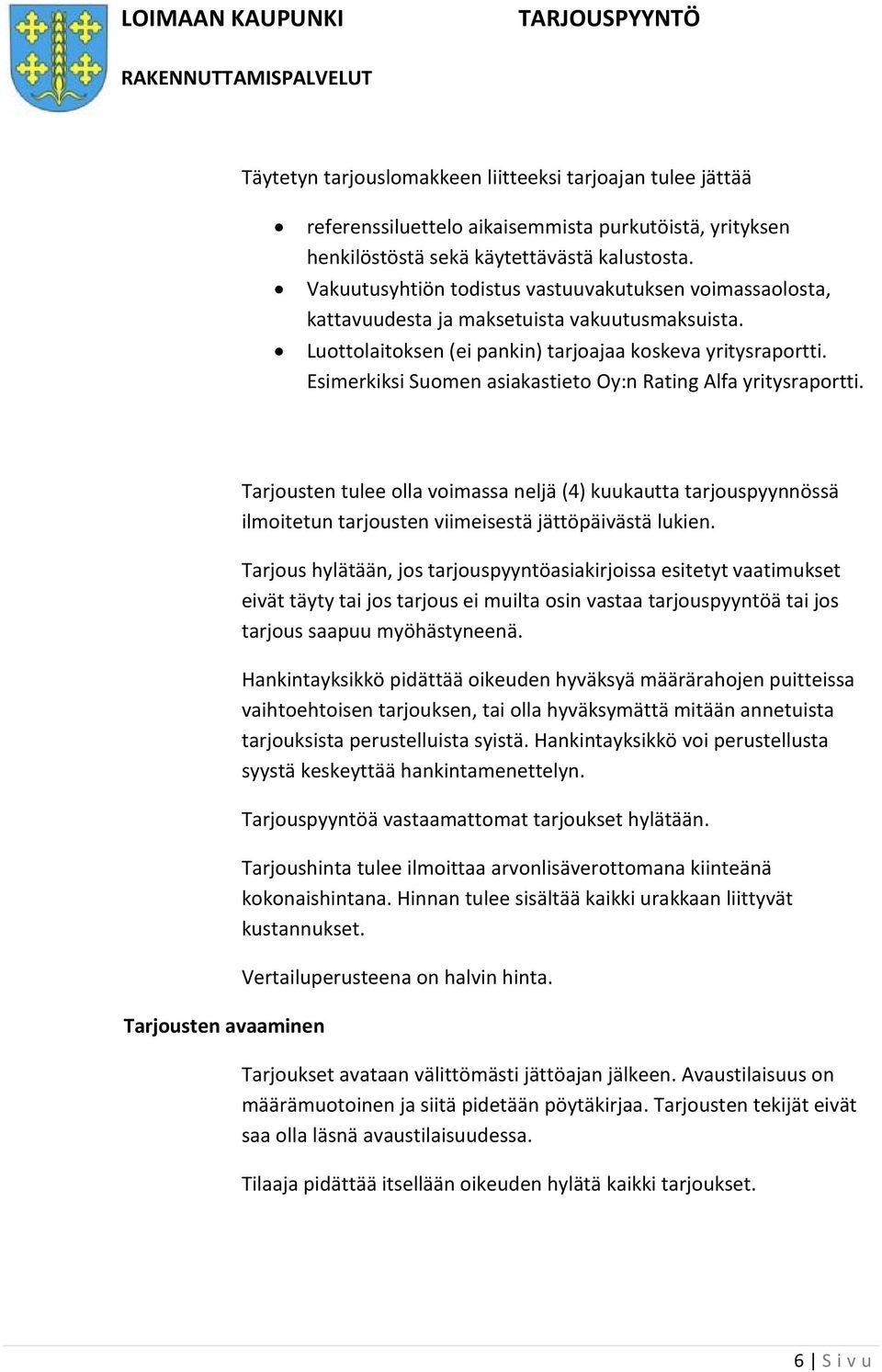 Esimerkiksi Suomen asiakastieto Oy:n Rating Alfa yritysraportti.