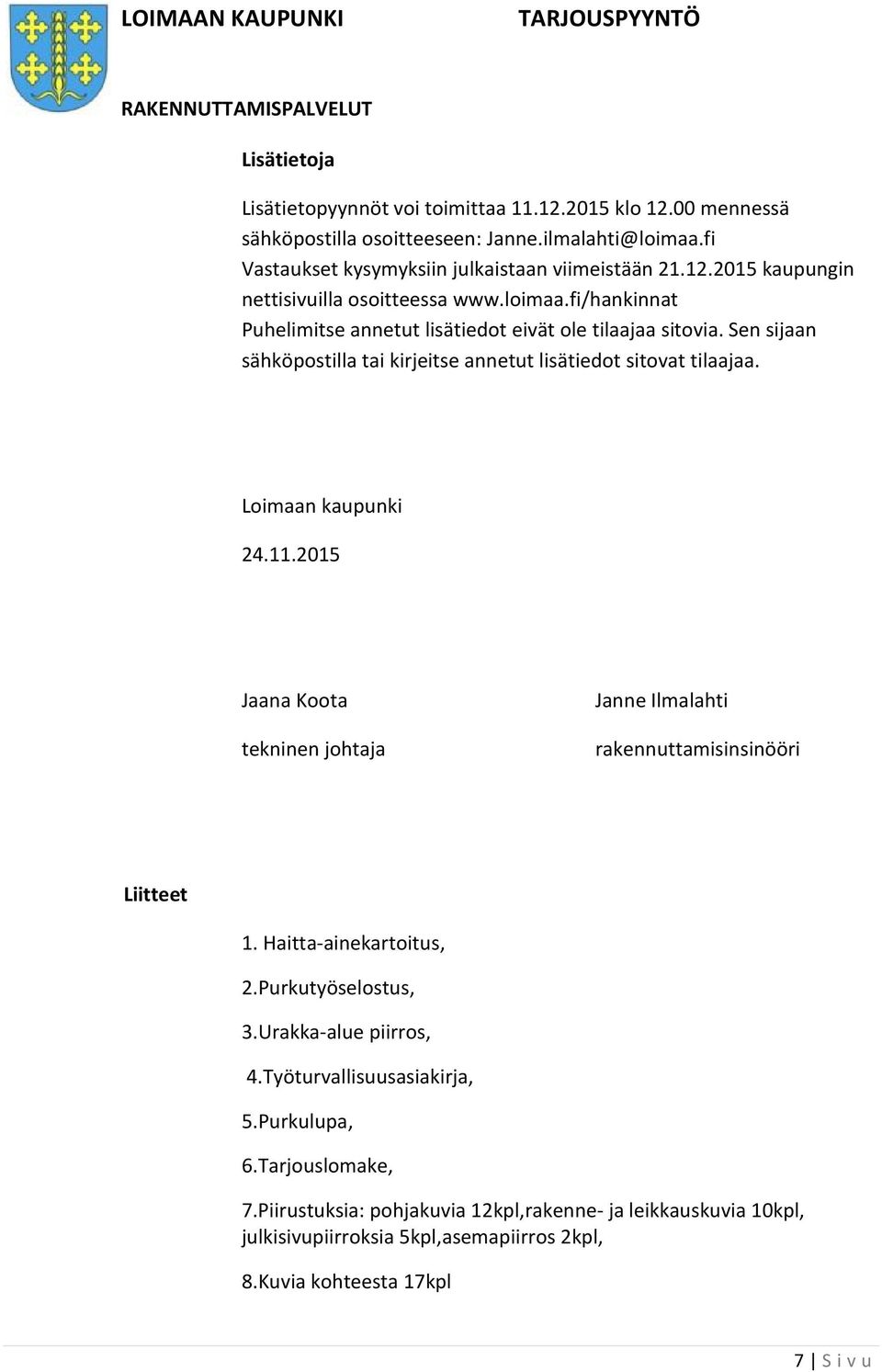 2015 Jaana Koota tekninen johtaja Janne Ilmalahti rakennuttamisinsinööri Liitteet 1. Haitta-ainekartoitus, 2.Purkutyöselostus, 3.Urakka-alue piirros, 4.Työturvallisuusasiakirja, 5.