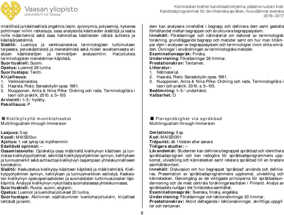 Sisältö: Luentoja ja verkkoaineistoa terminologisen tutkimuksen tarpeesta, peruskäsitteistä ja menetelmistä sekä niiden soveltamisesta eri alojen käsitteistöjen ja termistöjen analysointiin.