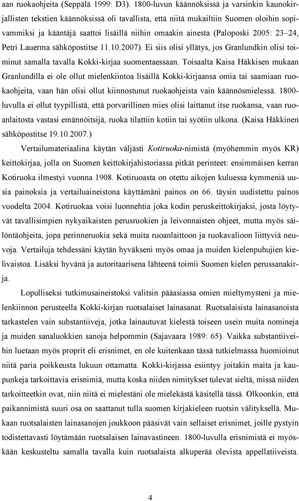 (Paloposki 2005: 23 24, Petri Lauerma sähköpostitse 11.10.2007). Ei siis olisi yllätys, jos Granlundkin olisi toiminut samalla tavalla Kokki-kirjaa suomentaessaan.