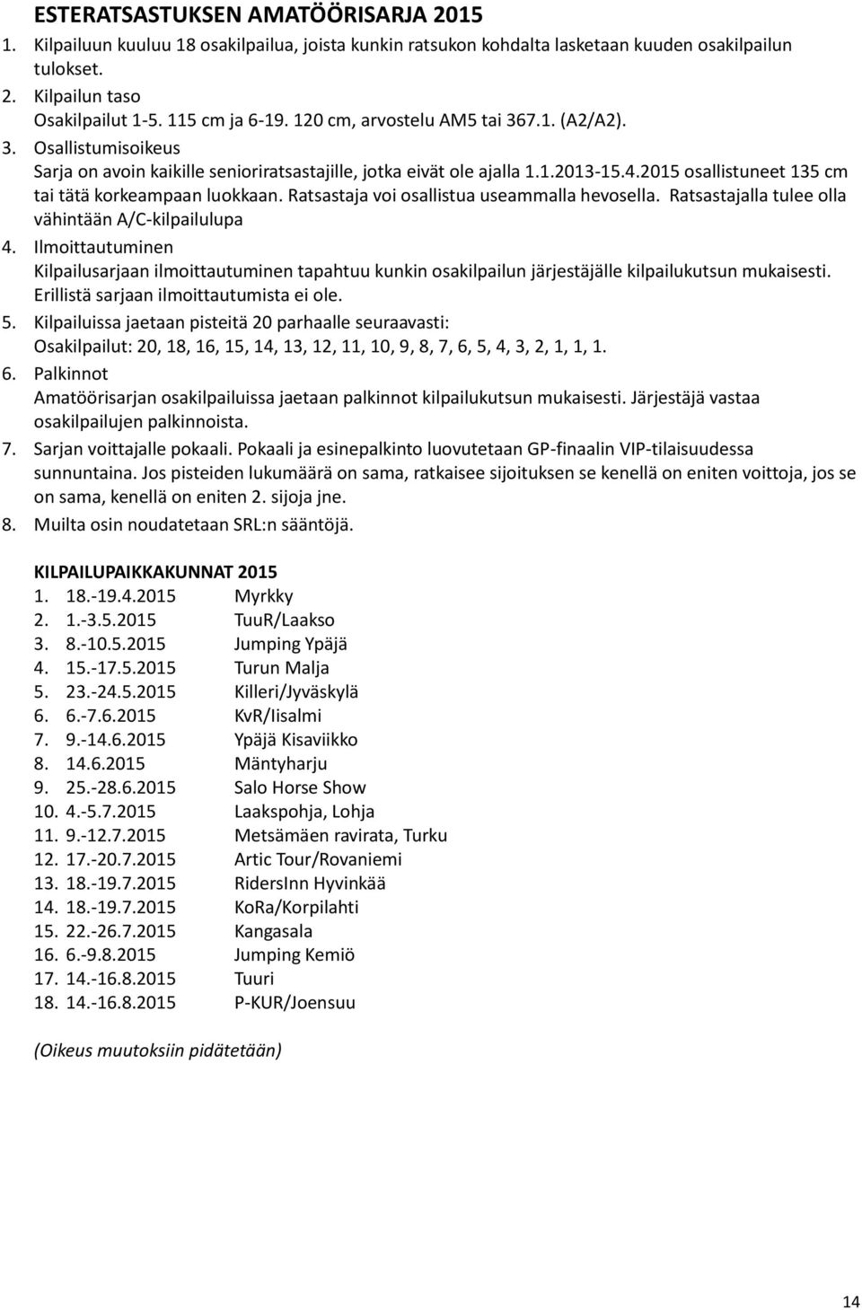 2015 osallistuneet 135 cm tai tätä korkeampaan luokkaan. Ratsastaja voi osallistua useammalla hevosella. Ratsastajalla tulee olla vähintään A/C-kilpailulupa 4.