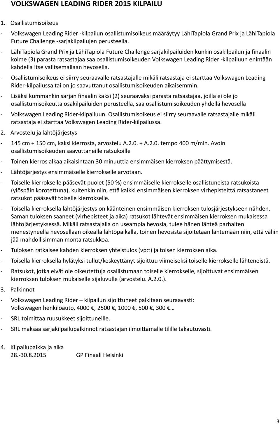 - LähiTapiola Grand Prix ja LähiTapiola Future Challenge sarjakilpailuiden kunkin osakilpailun ja finaalin kolme (3) parasta ratsastajaa saa osallistumisoikeuden Volkswagen Leading Rider -kilpailuun