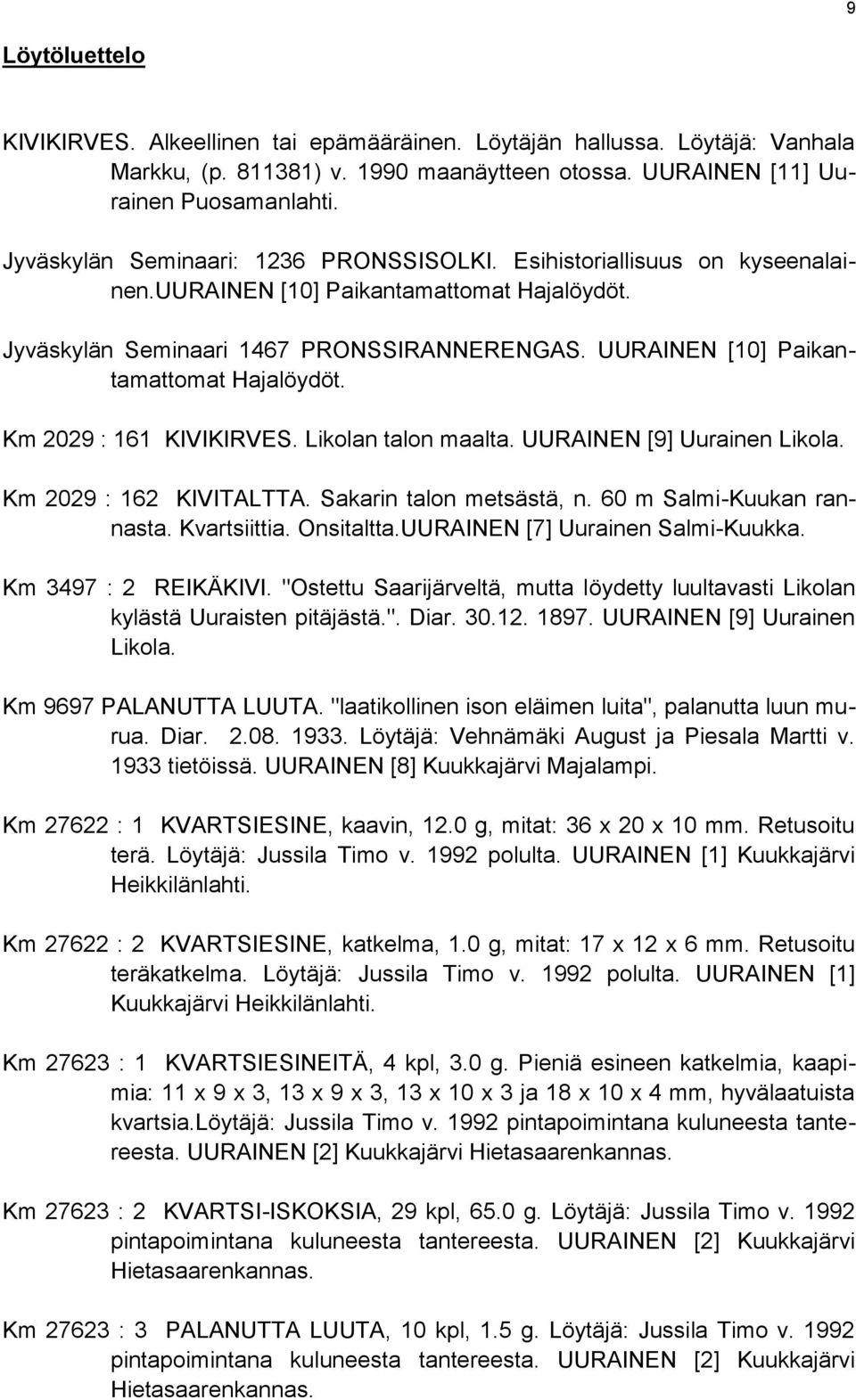 UURAINEN [10] Paikantamattomat Hajalöydöt. Km 2029 : 161 KIVIKIRVES. Likolan talon maalta. UURAINEN [9] Uurainen Likola. Km 2029 : 162 KIVITALTTA. Sakarin talon metsästä, n.