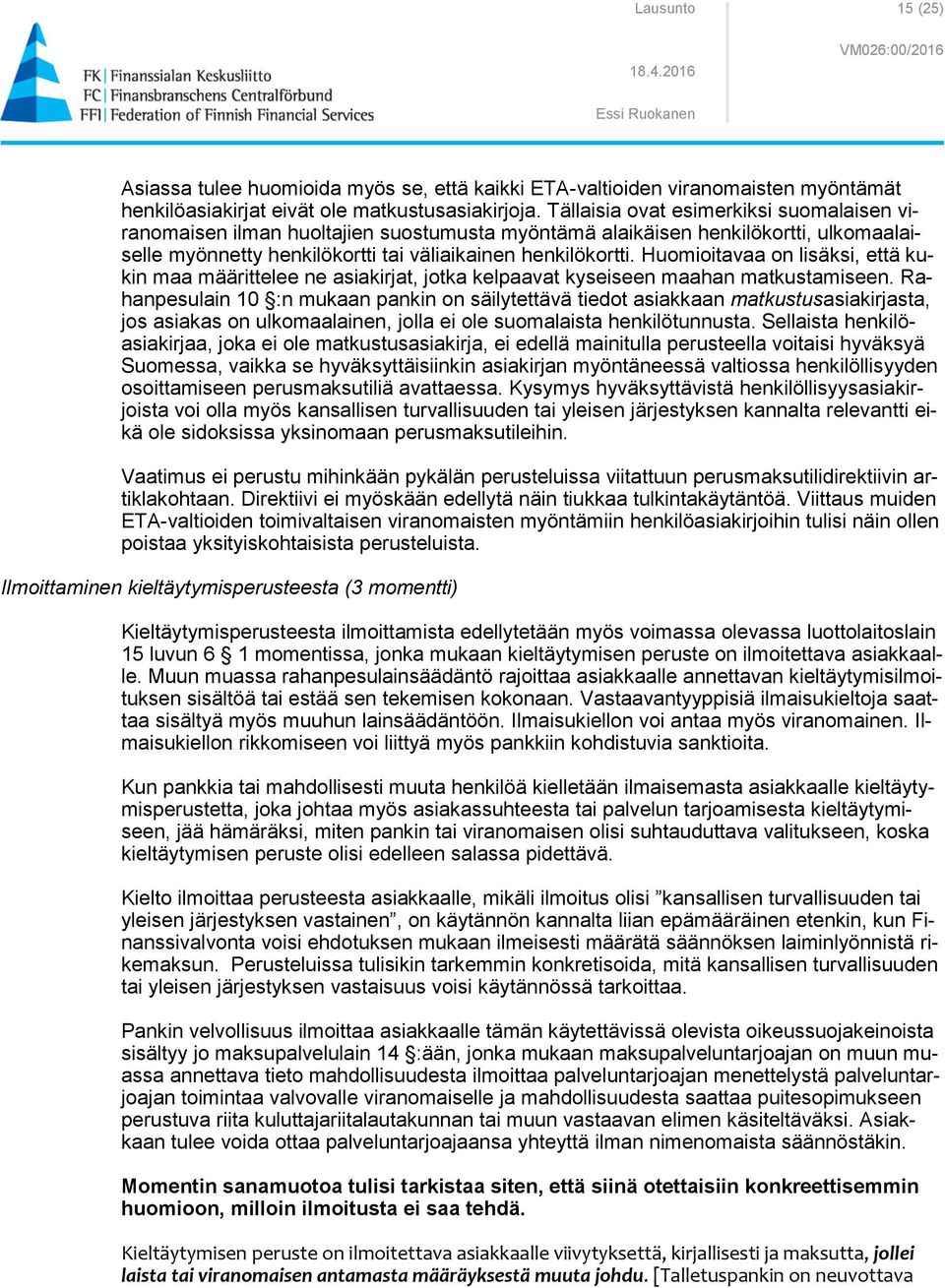 Huomioitavaa on lisäksi, että kukin maa määrittelee ne asiakirjat, jotka kelpaavat kyseiseen maahan matkustamiseen.