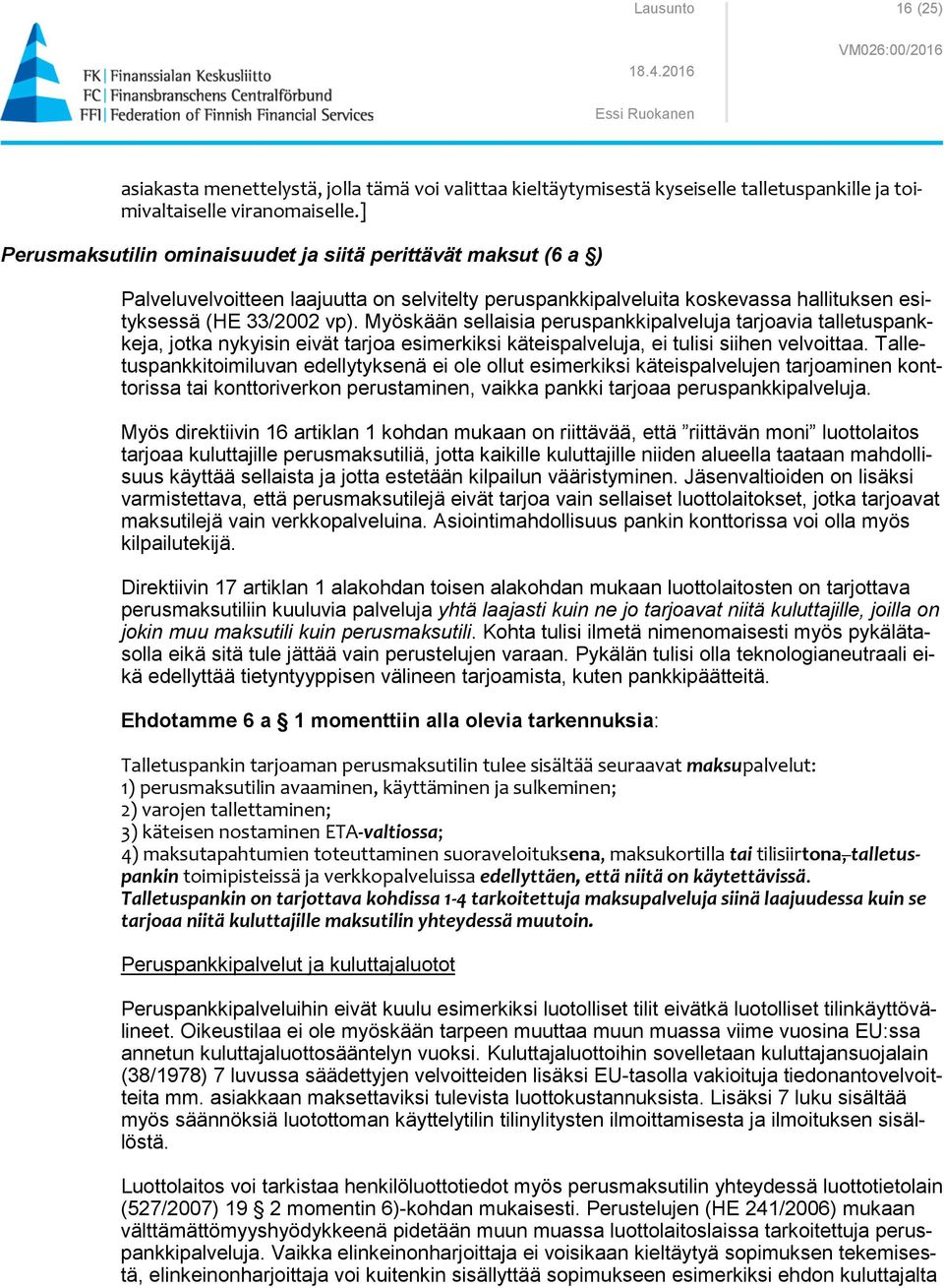 Myöskään sellaisia peruspankkipalveluja tarjoavia talletuspankkeja, jotka nykyisin eivät tarjoa esimerkiksi käteispalveluja, ei tulisi siihen velvoittaa.