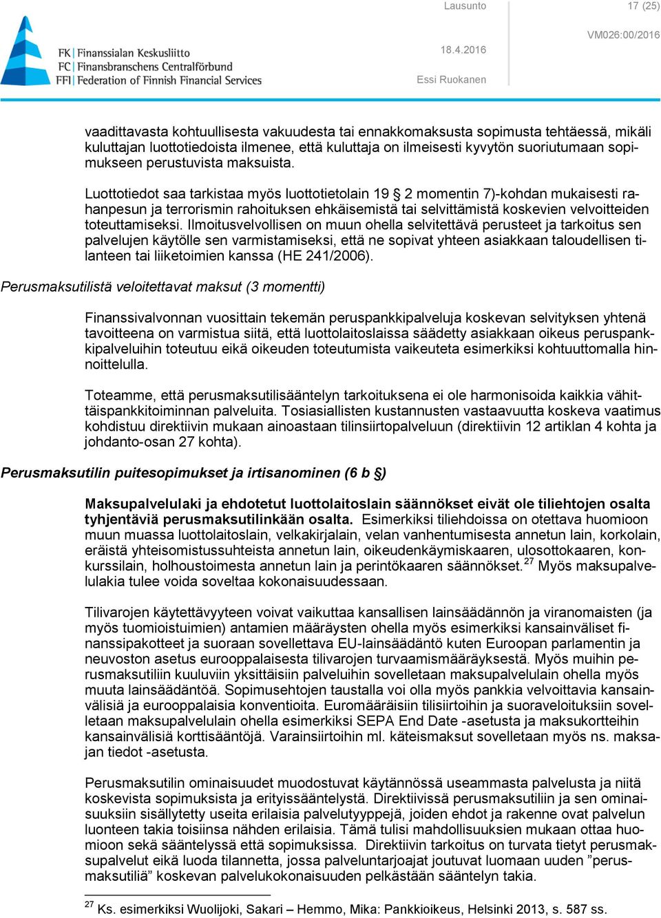 Luottotiedot saa tarkistaa myös luottotietolain 19 2 momentin 7)-kohdan mukaisesti rahanpesun ja terrorismin rahoituksen ehkäisemistä tai selvittämistä koskevien velvoitteiden toteuttamiseksi.