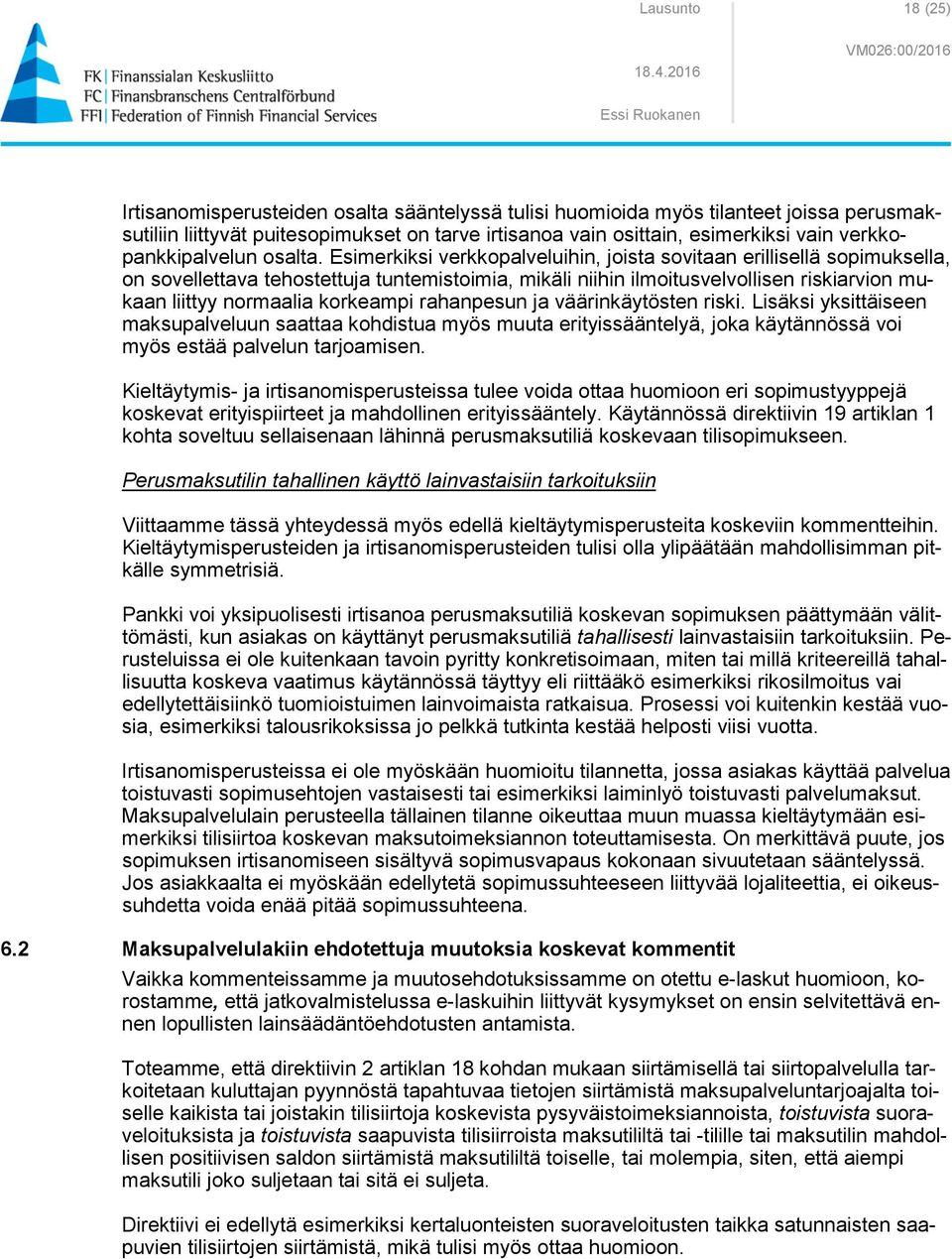 Esimerkiksi verkkopalveluihin, joista sovitaan erillisellä sopimuksella, on sovellettava tehostettuja tuntemistoimia, mikäli niihin ilmoitusvelvollisen riskiarvion mukaan liittyy normaalia korkeampi
