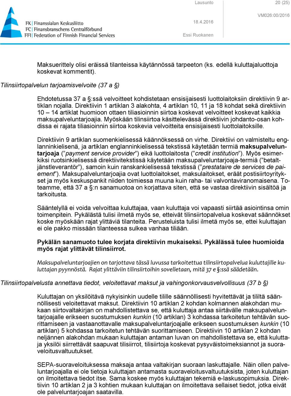 Direktiivin 1 artiklan 3 alakohta, 4 artiklan 10, 11 ja 18 kohdat sekä direktiivin 10 14 artiklat huomioon ottaen tiliasioinnin siirtoa koskevat velvoitteet koskevat kaikkia maksupalveluntarjoajia.