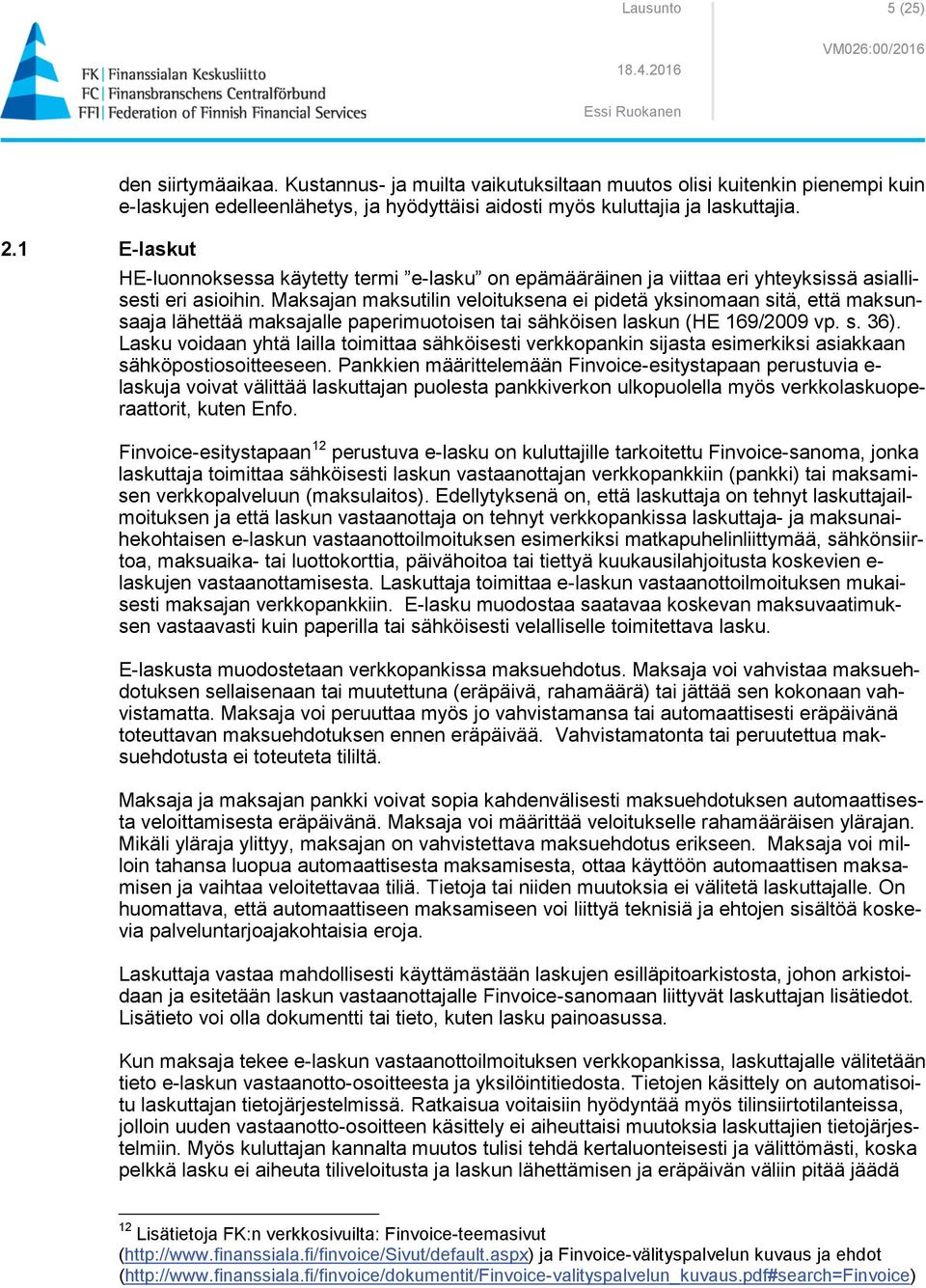 Maksajan maksutilin veloituksena ei pidetä yksinomaan sitä, että maksunsaaja lähettää maksajalle paperimuotoisen tai sähköisen laskun (HE 169/2009 vp. s. 36).