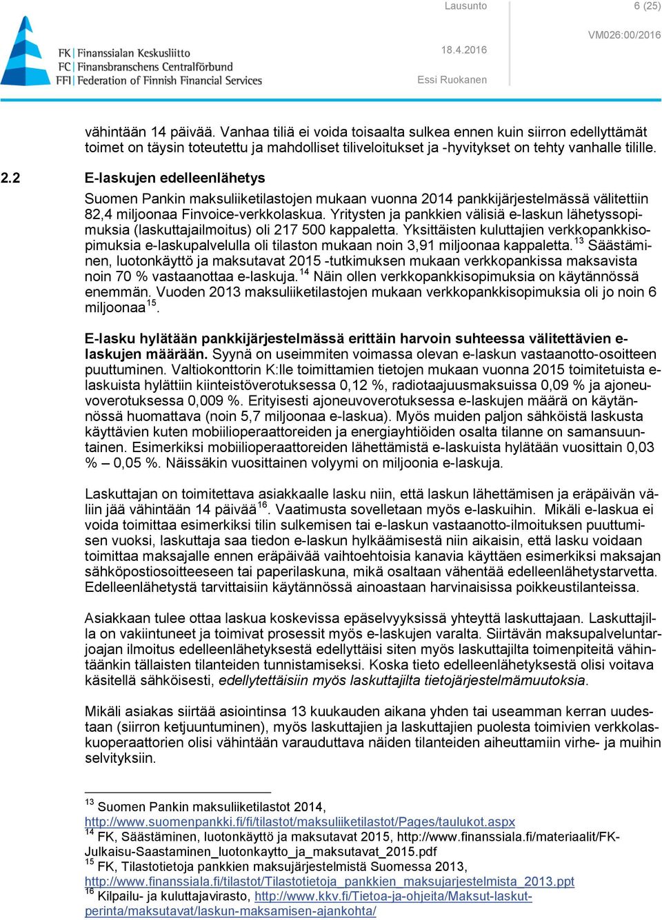 2 E-laskujen edelleenlähetys Suomen Pankin maksuliiketilastojen mukaan vuonna 2014 pankkijärjestelmässä välitettiin 82,4 miljoonaa Finvoice-verkkolaskua.