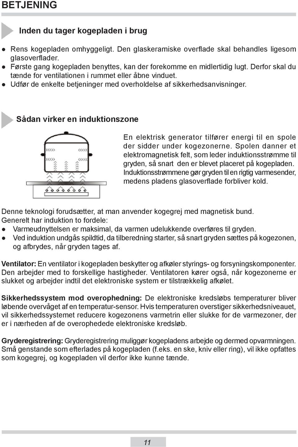 Udfør de enkelte betjeninger med overholdelse af sik ker hed sa nvi snin ger. Sådan virker en induktionszone En elektrisk generator tilfører energi til en spole der sidder under kogezonerne.