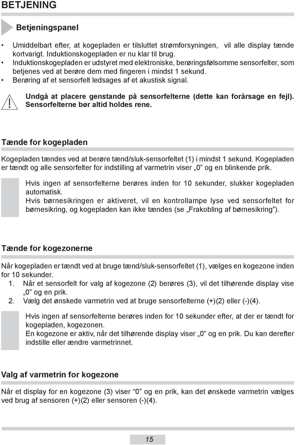 Berøring af et sensorfelt ledsages af et akustisk signal. Undgå at placere genstande på sensorfelterne (dette kan forårsage en fejl). Sensorfelterne bør altid holdes rene.