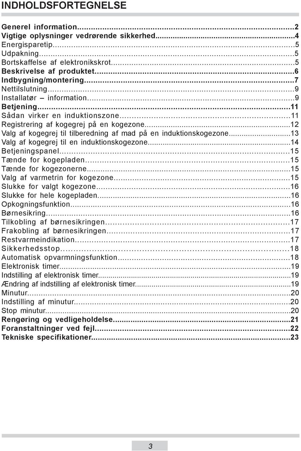 ..12 Valg af kogegrej til tilberedning af mad på en induktionskogezone...13 Valg af kogegrej til en induktionskogezone...14 Betjeningspanel...15 Tænde for kogepladen...15 Tænde for kogezonerne.