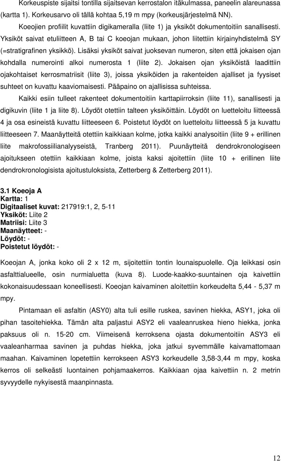 Yksiköt saivat etuliitteen A, B tai C koeojan mukaan, johon liitettiin kirjainyhdistelmä SY (=stratigrafinen yksikkö).
