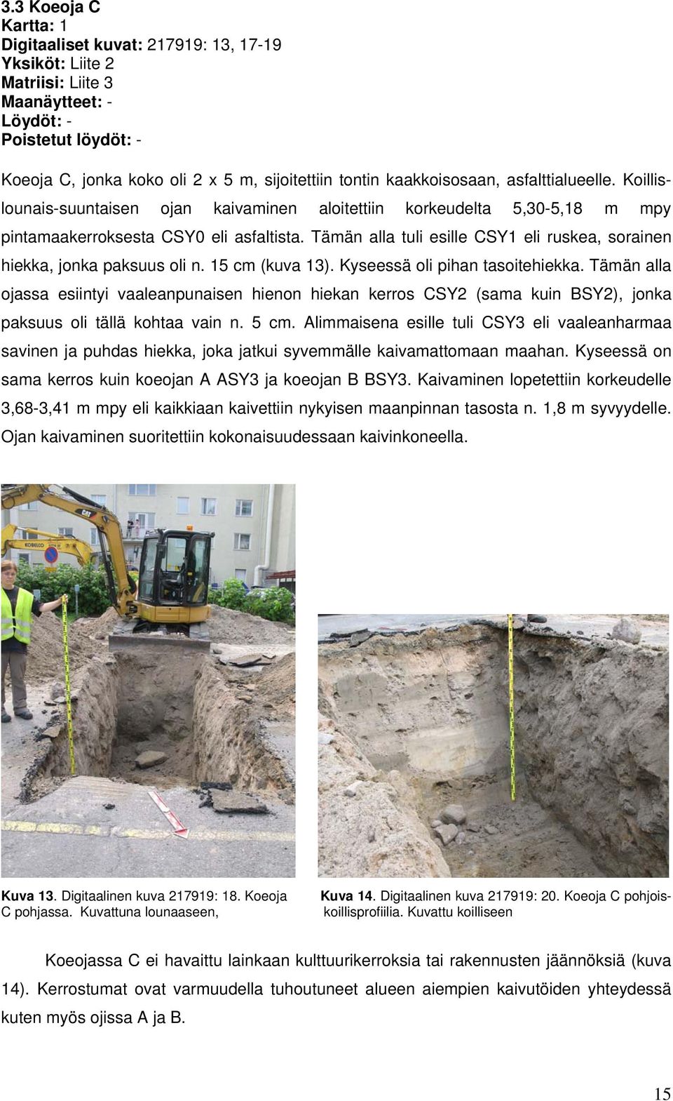 Tämän alla tuli esille CSY1 eli ruskea, sorainen hiekka, jonka paksuus oli n. 15 cm (kuva 13). Kyseessä oli pihan tasoitehiekka.