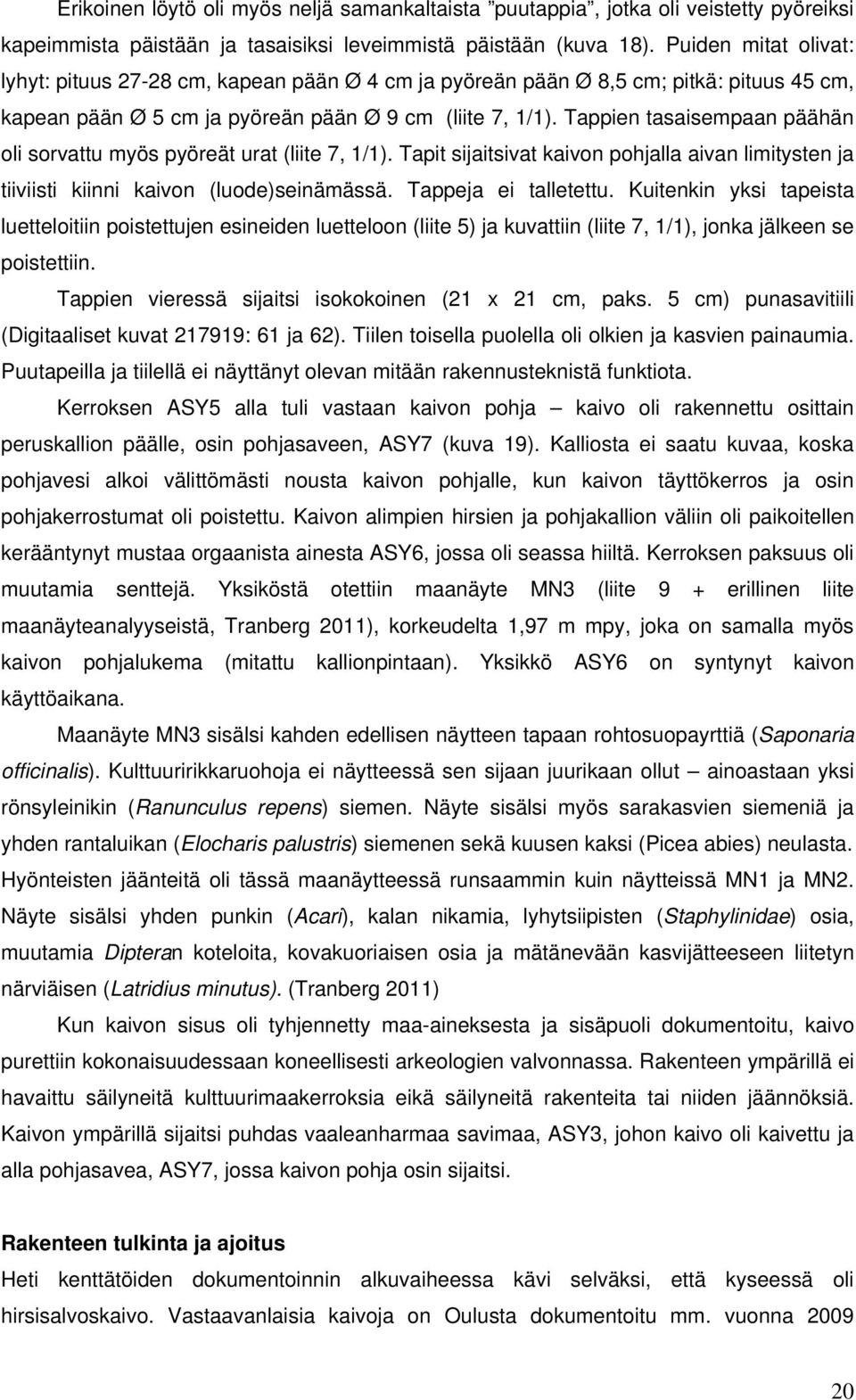 Tappien tasaisempaan päähän oli sorvattu myös pyöreät urat (liite 7, 1/1). Tapit sijaitsivat kaivon pohjalla aivan limitysten ja tiiviisti kiinni kaivon (luode)seinämässä. Tappeja ei talletettu.