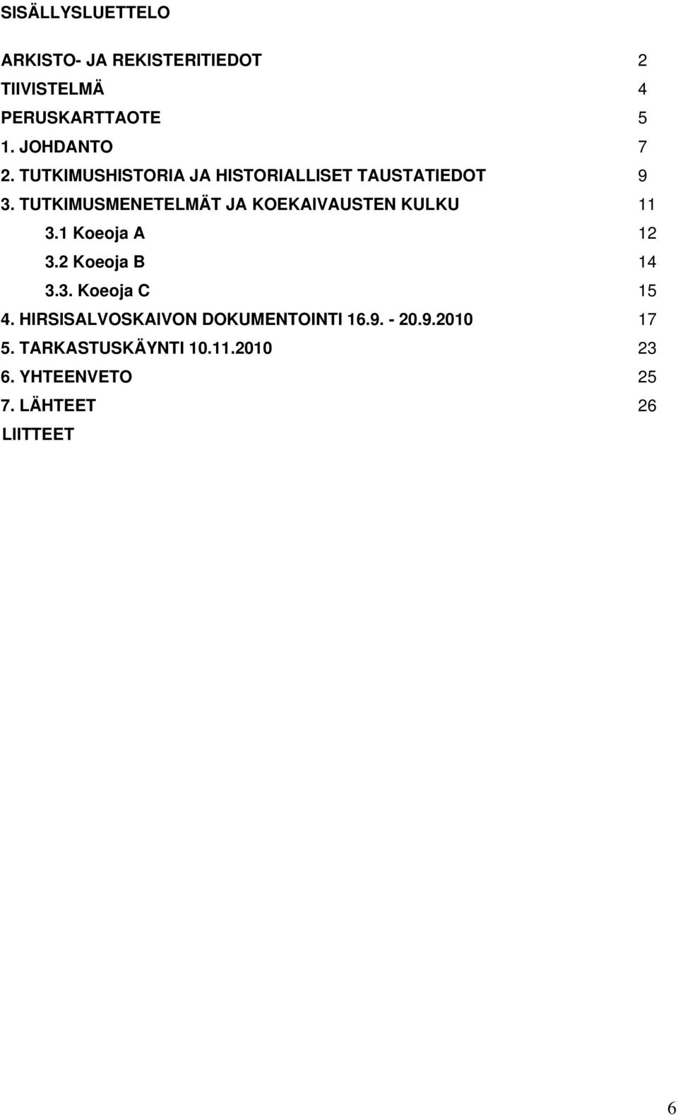 TUTKIMUSMENETELMÄT JA KOEKAIVAUSTEN KULKU 11 3.1 Koeoja A 12 3.2 Koeoja B 14 3.3. Koeoja C 15 4.