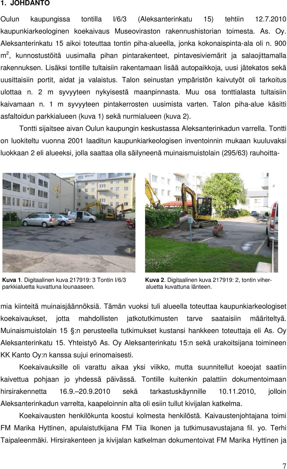 Lisäksi tontille tultaisiin rakentamaan lisää autopaikkoja, uusi jätekatos sekä uusittaisiin portit, aidat ja valaistus. Talon seinustan ympäristön kaivutyöt oli tarkoitus ulottaa n.