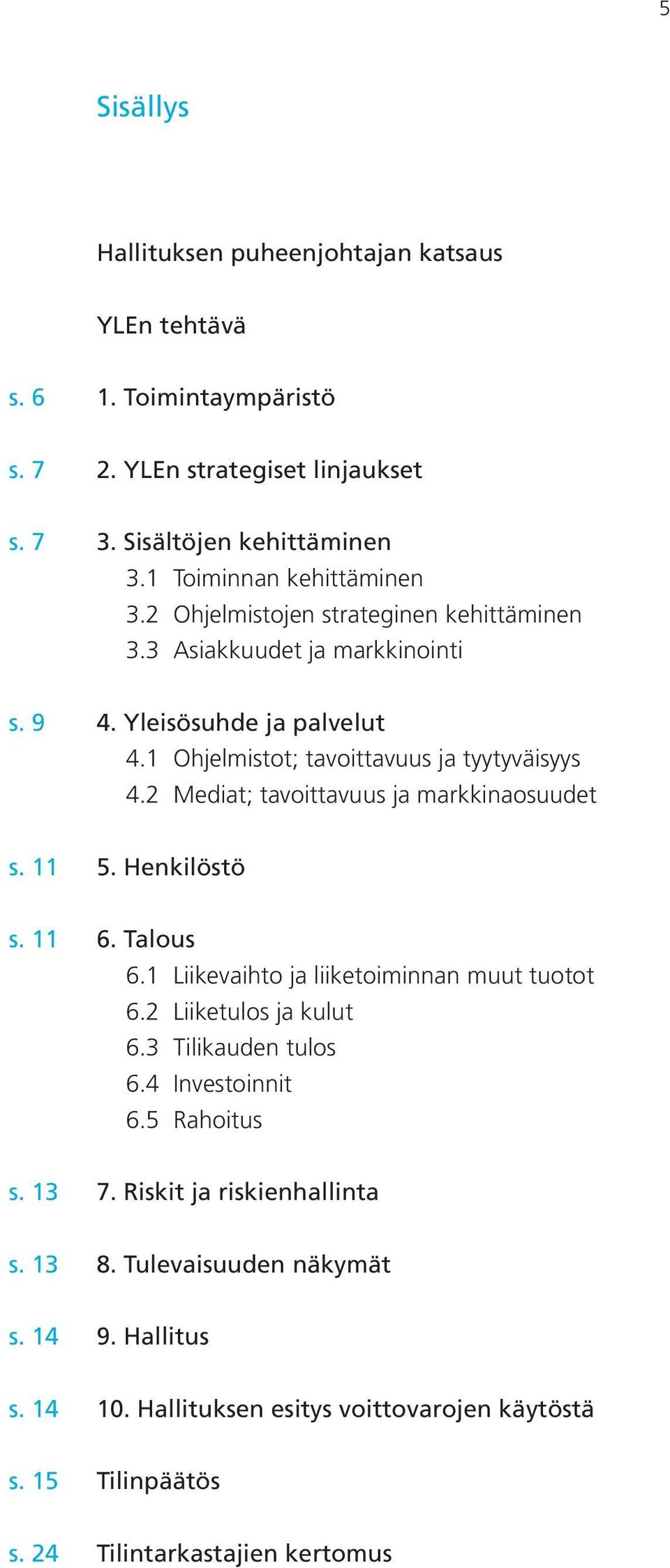 2 Mediat; tavoittavuus ja markkinaosuudet s. 11 5. Henkilöstö s. 11 6. Talous 6.1 Liikevaihto ja liiketoiminnan muut tuotot 6.2 Liiketulos ja kulut 6.3 Tilikauden tulos 6.