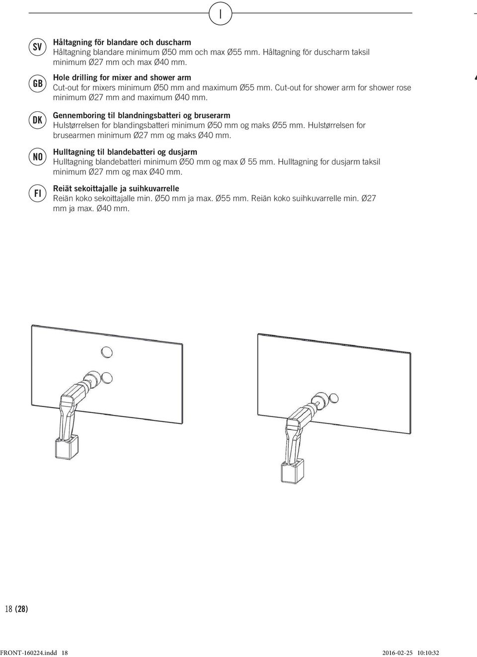 Gennemboring til blandningsbatteri og bruserarm Hulstørrelsen for blandingsbatteri minimum Ø50 mm og maks Ø55 mm. Hulstørrelsen for brusearmen minimum Ø27 mm og maks Ø40 mm.