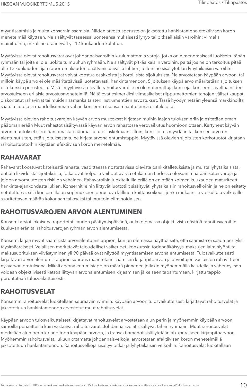 Myytävissä olevat rahoitusvarat ovat johdannaisvaroihin kuulumattomia varoja, jotka on nimenomaisesti luokiteltu tähän ryhmään tai joita ei ole luokiteltu muuhun ryhmään.