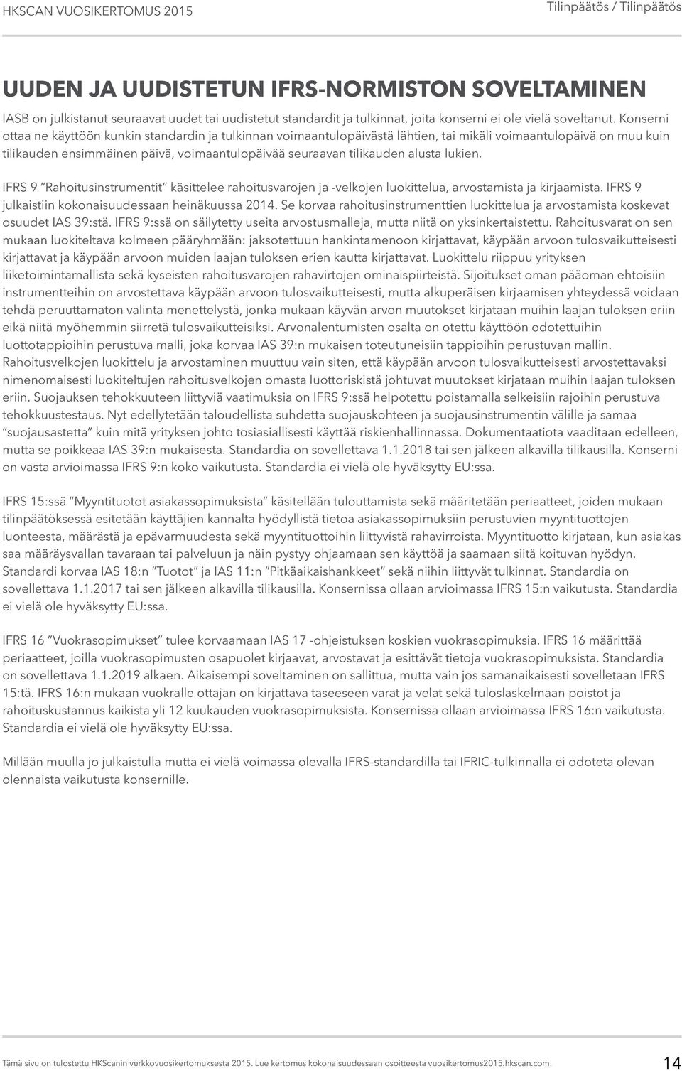 alusta lukien. IFRS 9 Rahoitusinstrumentit käsittelee rahoitusvarojen ja -velkojen luokittelua, arvostamista ja kirjaamista. IFRS 9 julkaistiin kokonaisuudessaan heinäkuussa 2014.