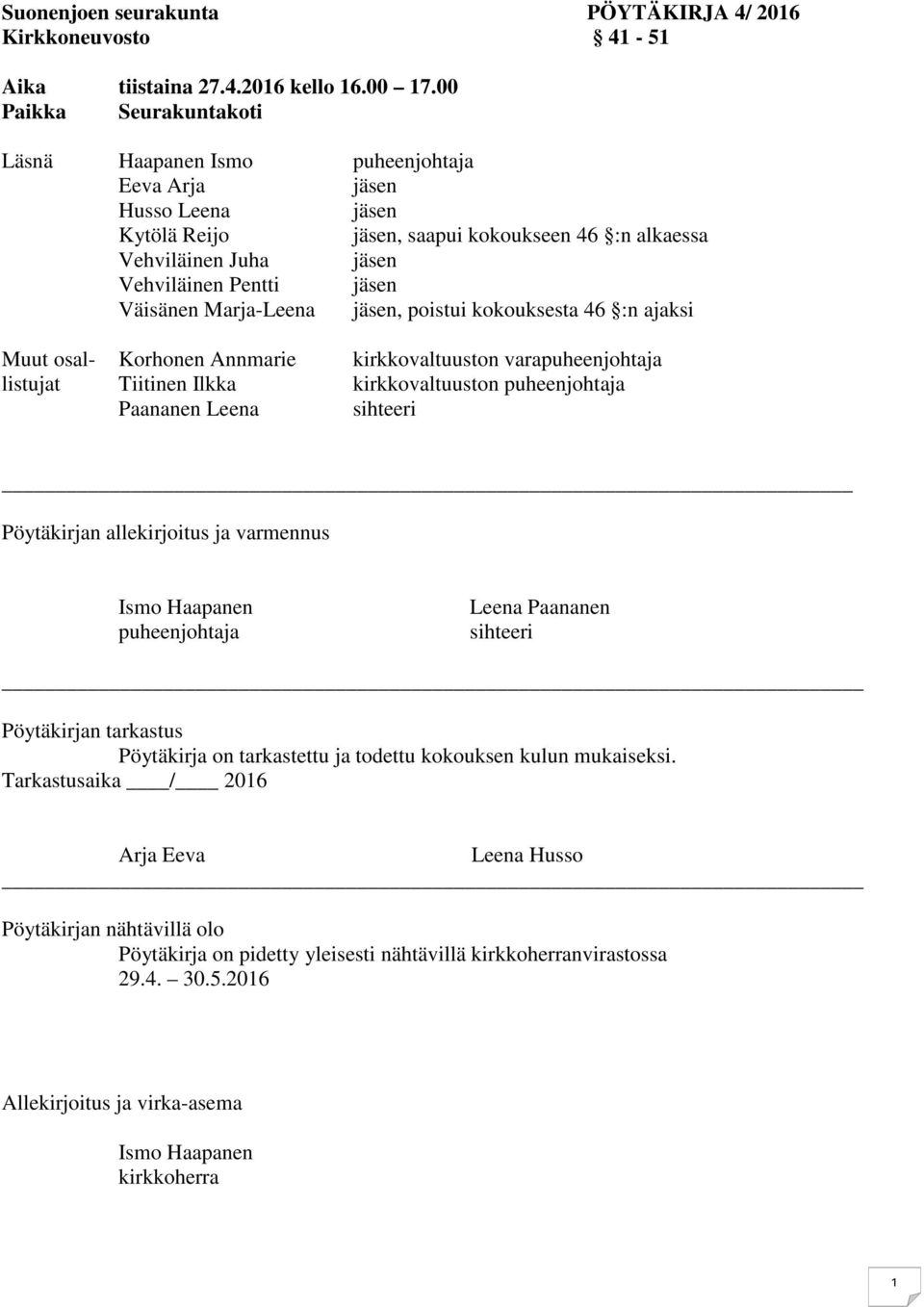 Väisänen Marja-Leena jäsen, poistui kokouksesta 46 :n ajaksi Muut osal- Korhonen Annmarie kirkkovaltuuston varapuheenjohtaja listujat Tiitinen Ilkka kirkkovaltuuston puheenjohtaja Paananen Leena