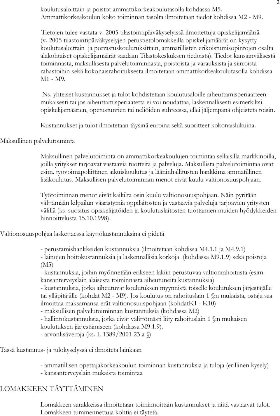 2005 tilastointipäiväkyselyjen perustietolomakkeilla opiskelijamäärät on kysytty koulutusaloittain ja porrastuskoulutuksittain, ammatillisten erikoistumisopintojen osalta alakohtaiset