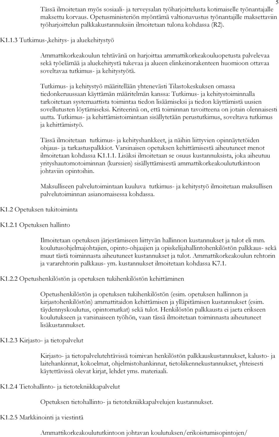 2 Opetuksen tukitoiminta K1.2.1 Opetuksen hallinto Ammattikorkeakoulun tehtävänä on harjoittaa ammattikorkeakouluopetusta palvelevaa sekä työelämää ja aluekehitystä tukevaa ja alueen