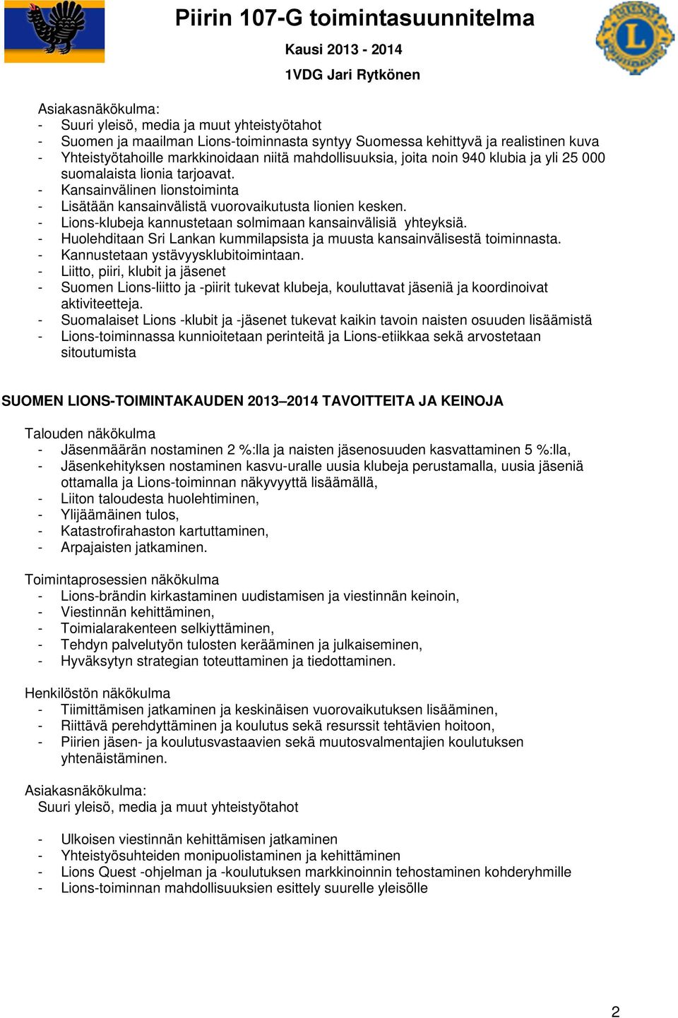 - Lions-klubeja kannustetaan solmimaan kansainvälisiä yhteyksiä. - Huolehditaan Sri Lankan kummilapsista ja muusta kansainvälisestä toiminnasta. - Kannustetaan ystävyysklubitoimintaan.