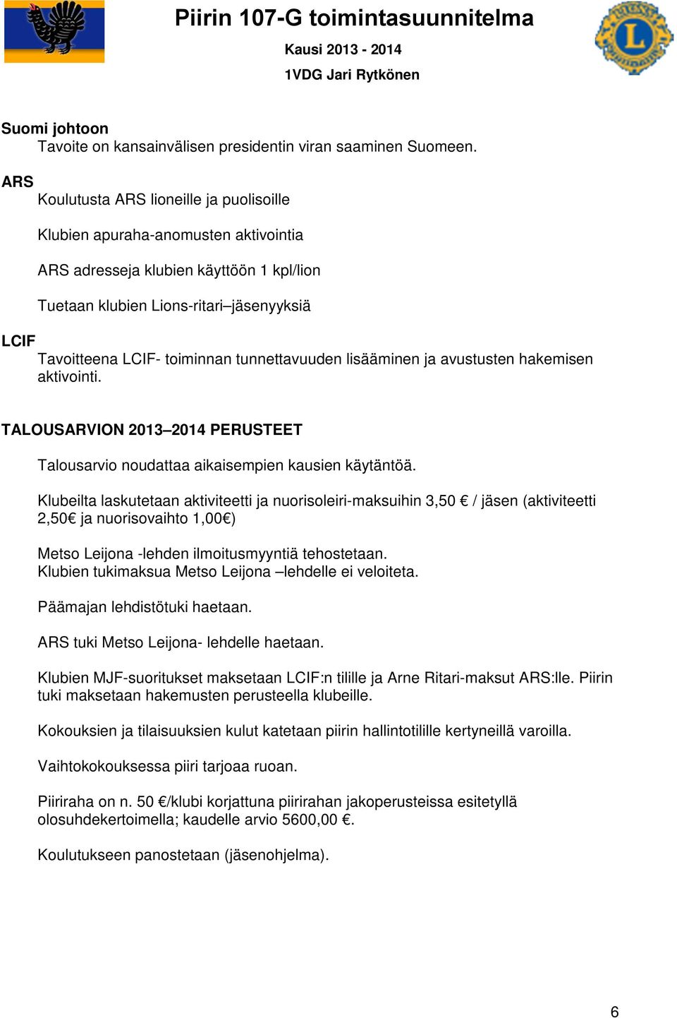 tunnettavuuden lisääminen ja avustusten hakemisen aktivointi. TALOUSARVION 2013 2014 PERUSTEET Talousarvio noudattaa aikaisempien kausien käytäntöä.