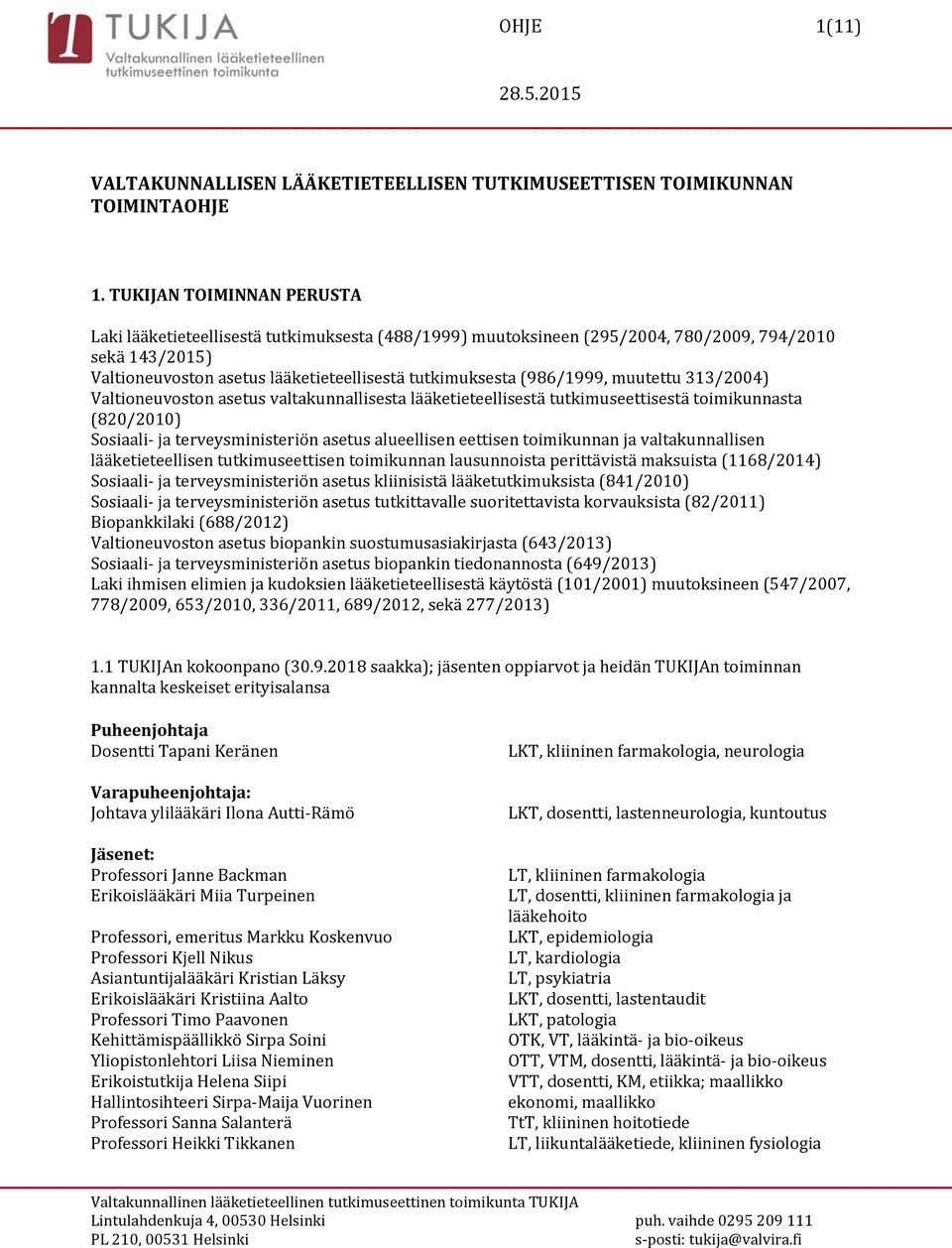 (986/1999, muutettu 313/2004) Valtioneuvoston asetus valtakunnallisesta lääketieteellisestä tutkimuseettisestä toimikunnasta (820/2010) Sosiaali- ja terveysministeriön asetus alueellisen eettisen