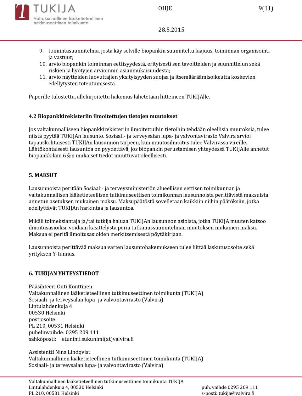 arvio näytteiden luovuttajien yksityisyyden suojaa ja itsemääräämisoikeutta koskevien edellytysten toteutumisesta. Paperille tulostettu, allekirjoitettu hakemus lähetetään liitteineen TUKIJAlle. 4.