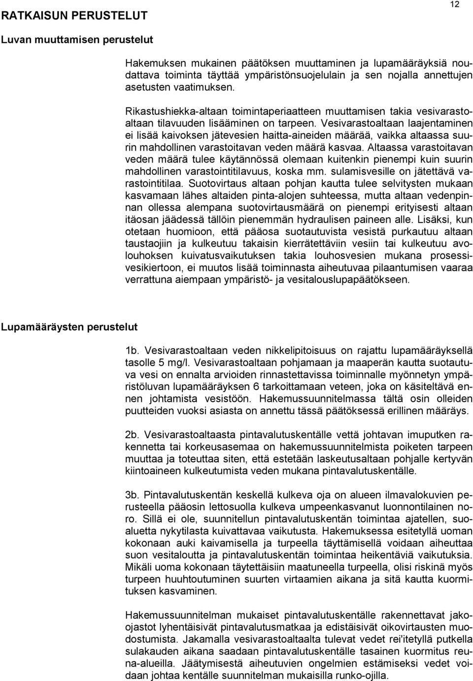 Vesivarastoaltaan laajentaminen ei lisää kaivoksen jätevesien haitta-aineiden määrää, vaikka altaassa suurin mahdollinen varastoitavan veden määrä kasvaa.