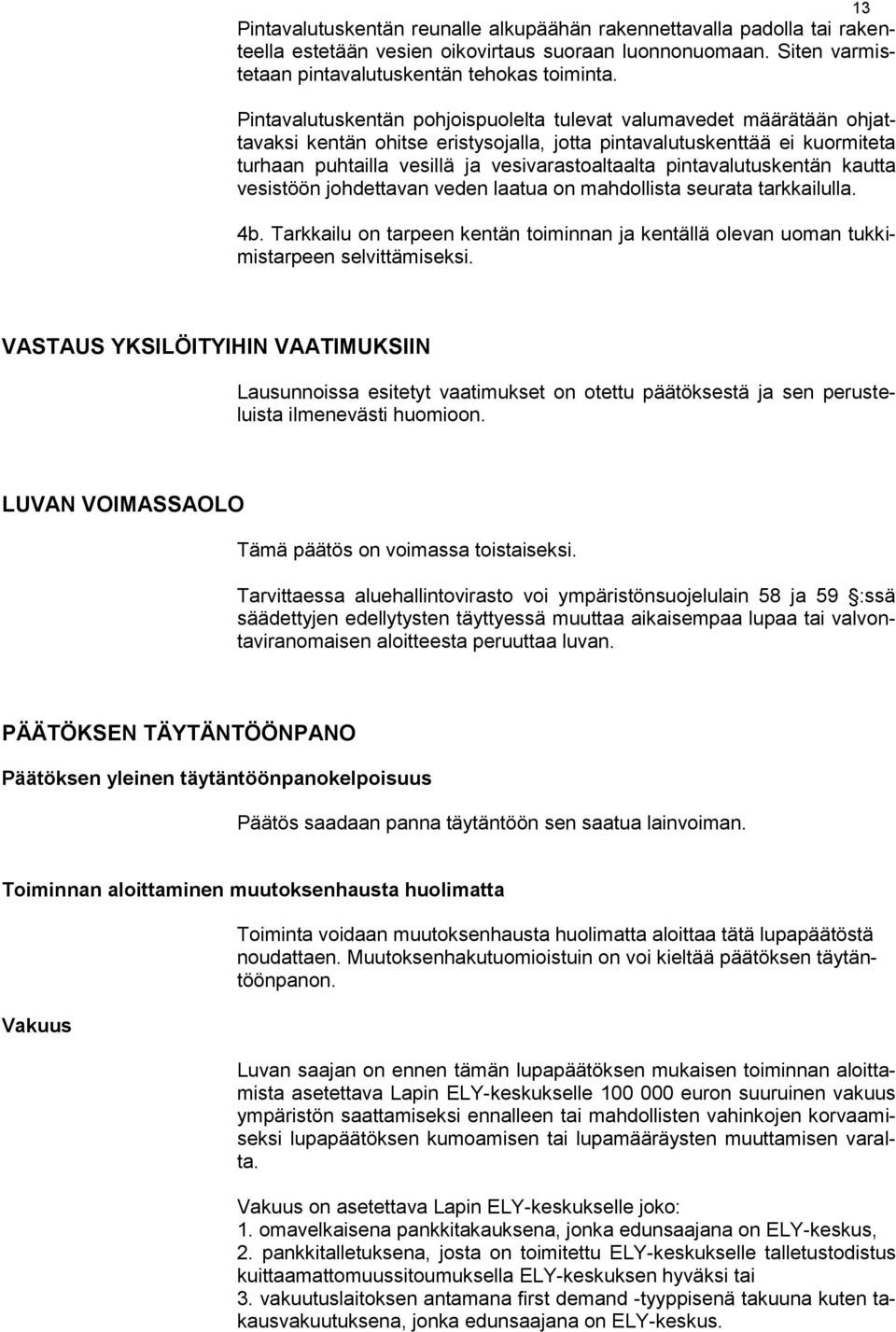 pintavalutuskentän kautta vesistöön johdettavan veden laatua on mahdollista seurata tarkkailulla. 4b. Tarkkailu on tarpeen kentän toiminnan ja kentällä olevan uoman tukkimistarpeen selvittämiseksi.